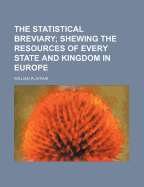 The Statistical Breviary: Shewing the Resources of Every State and Kingdom in Europe