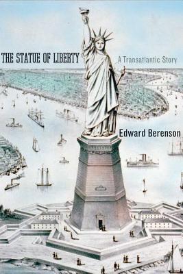 The Statue of Liberty: A Transatlantic Story - Berenson, Edward, Professor