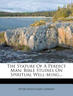 The Stature of a Perfect Man: Bible Studies on Spiritual Well-Being