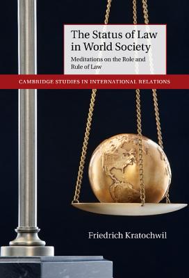 The Status of Law in World Society: Meditations on the Role and Rule of Law - Kratochwil, Friedrich