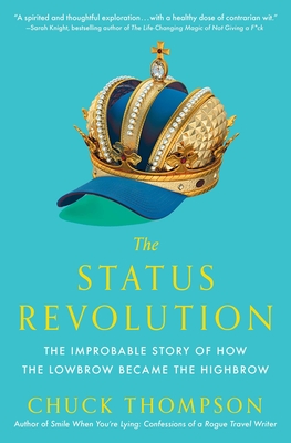 The Status Revolution: The Improbable Story of How the Lowbrow Became the Highbrow - Thompson, Chuck