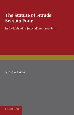 The Statute of Frauds Section Four: In the Light of its Judicial Interpretation - Williams, James