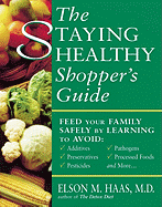 The Staying Healthy Shopper's Guide: Feed Your Family Safely - Haas, Elson M