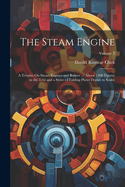 The Steam Engine: A Treatise On Steam Engines and Boilers ...: Above 1300 Figures in the Text and a Series of Folding Plates Drawn to Scales; Volume 3