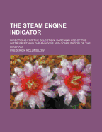 The Steam Engine Indicator; Directions for the Selection, Care and Use of the Instrument and the Analysis and Computation of the Diagram
