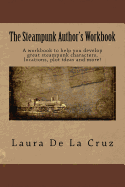 The Steampunk Author's Workbook: A Workbook to Help You Develop Great Steampunk Characters, Locations, Plot Ideas and More!