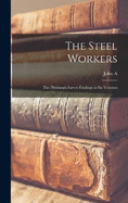 The Steel Workers: The Pittsburgh Survey Findings in six Volumes