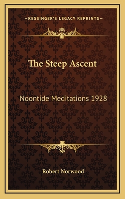 The Steep Ascent: Noontide Meditations 1928 - Norwood, Robert