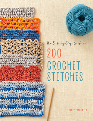 The Step-By-Step Guide to 200 Crochet Stitches - Todhunter, Tracey