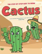The Step-by-Step Way to Draw Cactus: A Fun and Easy Drawing Book to Learn How to Draw Cactus