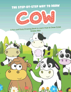 The Step-by-Step Way to Draw Cow: A Fun and Easy Drawing Book to Learn How to Draw Cows