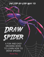 The Step-by-Step Way to Draw Spider: A Fun and Easy Drawing Book to Learn How to Draw Spiders
