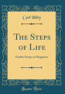 The Steps of Life: Further Essays on Happiness (Classic Reprint)