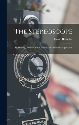 The Stereoscope: Its History, Theory, and Construction, With Its Application - Brewster, David