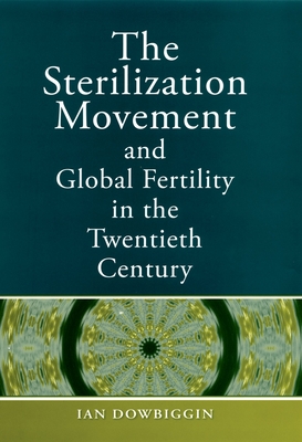 The Sterilization Movement and Global Fertility in the Twentieth Century - Dowbiggin