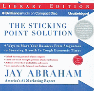 The Sticking Point Solution: 9 Ways to Move Your Business from Stagnation to Stunning Growth in Tough Economic Times - Abraham, Jay (Read by)