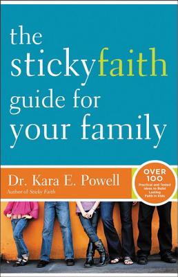 The Sticky Faith Guide for Your Family: Over 100 Practical and Tested Ideas to Build Lasting Faith in Kids - Powell, Kara