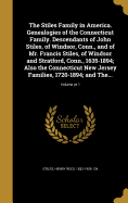 The Stiles Family in America. Genealogies of the Connecticut Family. Descendants of John Stiles, of Windsor, Conn., and of Mr. Francis Stiles, of Windsor and Stratford, Conn., 1635-1894; Also the Connecticut New Jersey Families, 1720-1894; and The...