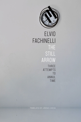 The Still Arrow: Three Attempts to Annul Time - Fachinelli, Elvio, and Chiesa, Lorenzo (Translated by)