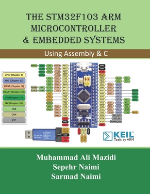 The STM32F103 Arm Microcontroller and Embedded Systems: Using Assembly and C - Naimi, Sarmad, and Mazidi, Muhammad Ali, and Naimi, Sepehr
