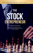 The Stock Entrepreneur: Market Marvels: Illuminate Your Path to Prosperity with Trailblazing Stock Wisdom