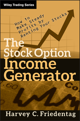 The Stock Option Income Generator: How to Make Steady Profits by Renting Your Stocks - Friedentag, Harvey C