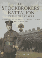 The Stockbrokers' Battalion in the Great War: A History of the 10th (Service) Battalion, Royal Fusiliers