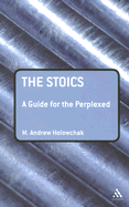 The Stoics: A Guide for the Perplexed - Holowchak, M Andrew