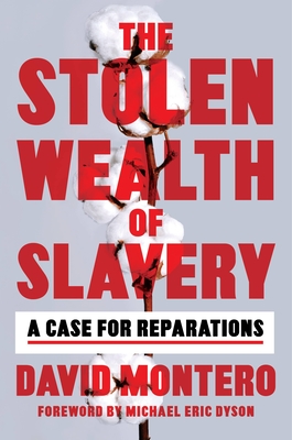 The Stolen Wealth of Slavery: A Case for Reparations - Montero, David, and Dyson, Michael Eric (Foreword by)