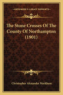 The Stone Crosses Of The County Of Northampton (1901)