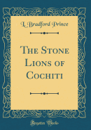 The Stone Lions of Cochiti (Classic Reprint)