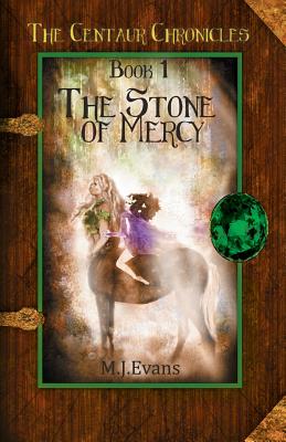 The Stone of Mercy: Book 1 of the Centaur Chronicles - Evans, M J