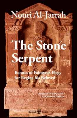 The Stone Serpent: Barates of Palmyra's Elegy for Regina his Beloved - Al-Jarrah, Nouri, and Cobham, Catherine (Translated by)