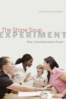 The Stone Soup Experiment: Why Cultural Boundaries Persist - Downing Wilson, Deborah