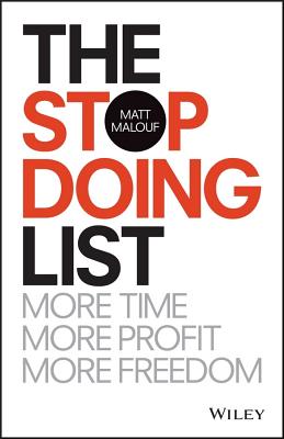 The Stop Doing List: More Time, More Profit, More Freedom - Malouf, Matt