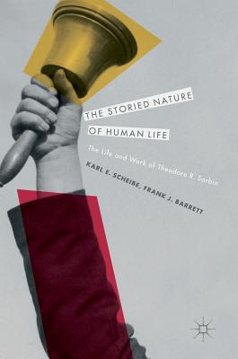 The Storied Nature of Human Life: The Life and Work of Theodore R. Sarbin - Scheibe, Karl E, and Barrett, Frank J