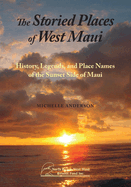 The Storied Places of West Maui: History, Legends, and Place Names of the Sunset Side of Maui