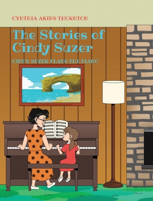 The Stories of Cindy Suzer: Cindy Suzer Plays the Piano - Thornton, Cynthia Akins