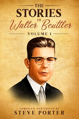 The Stories of Walter Beuttler: Volume 1 - Beuttler, Walter (Contributions by), and Porter, Steve