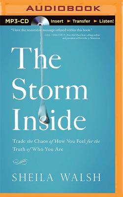 The Storm Inside: Trade the Chaos of How You Feel for the Truth of Who You Are - Walsh, Sheila, and Carr, Julie Lyles (Read by)
