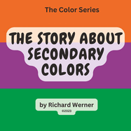 The Story About Secondary Colors: The Story of Orange, Purple and Green as Secondary Colors