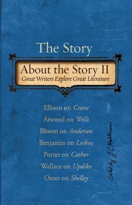 The Story about the Story II: Great Writers Explore Great Literature - Wallace, David Foster, and Hallman, J C (Editor)