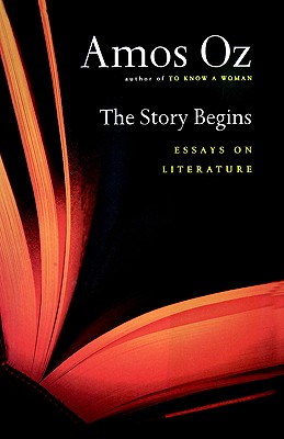 The Story Begins: Essays on Literature - Oz, Amos, Mr., and Bar-Tura, Maggie (Translated by)
