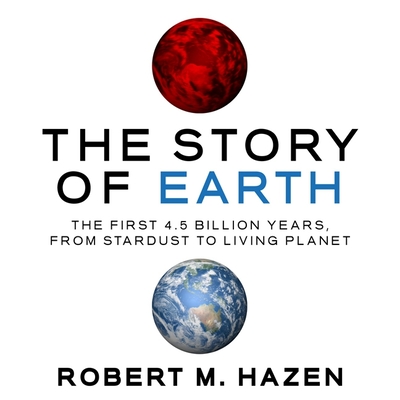 The Story Earth: The First 4.5 Billion Years, from Stardust to Living Planet - Hazen, Robert M, and Dixon, Walter (Read by)