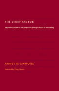 The Story Factor: Inspiration, Influence, and Persuasion Through the Art of Storytelling - Simmons, Annette