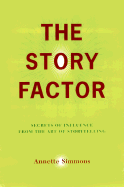 The Story Factor: Secrets of Influence from the Art of Storytelling