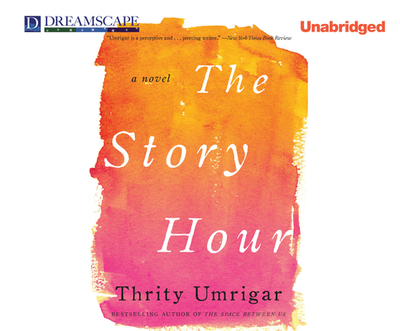 The Story Hour - Umrigar, Thrity, and Mathan, Sneha (Narrator)