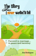 The Story I Never Wanted to Tell: Farewell to Marriage... in Peace and Harmony