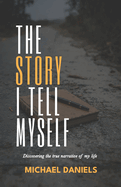 The Story I Tell Myself: Discovering the true narrative of my life