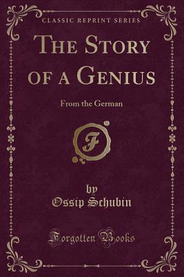The Story of a Genius: From the German (Classic Reprint) - Schubin, Ossip